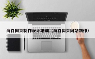 射洪海口网页制作设计培训（海口网页网站制作）