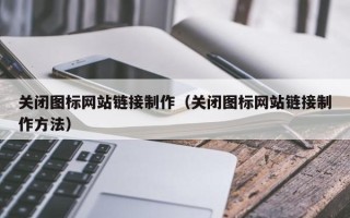 射洪关闭图标网站链接制作（关闭图标网站链接制作方法）