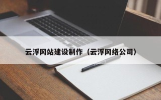 射洪云浮网站建设制作（云浮网络公司）